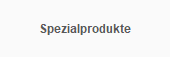 Spezialprodukte